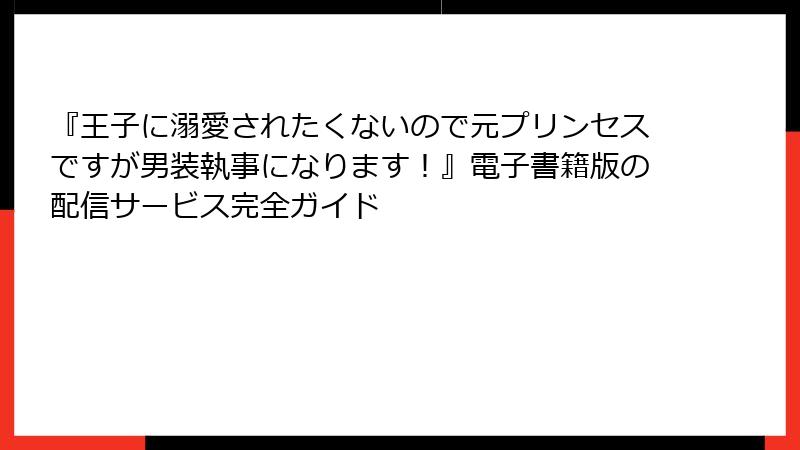 『王子に溺愛されたくないので元プリンセスですが男装執事になります！』電子書籍版の配信サービス完全ガイド