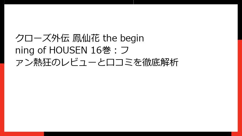 クローズ外伝 鳳仙花 the beginning of HOUSEN 16巻：ファン熱狂のレビューと口コミを徹底解析