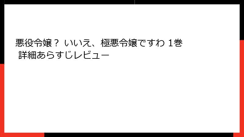 悪役令嬢？ いいえ、極悪令嬢ですわ 1巻 詳細あらすじレビュー