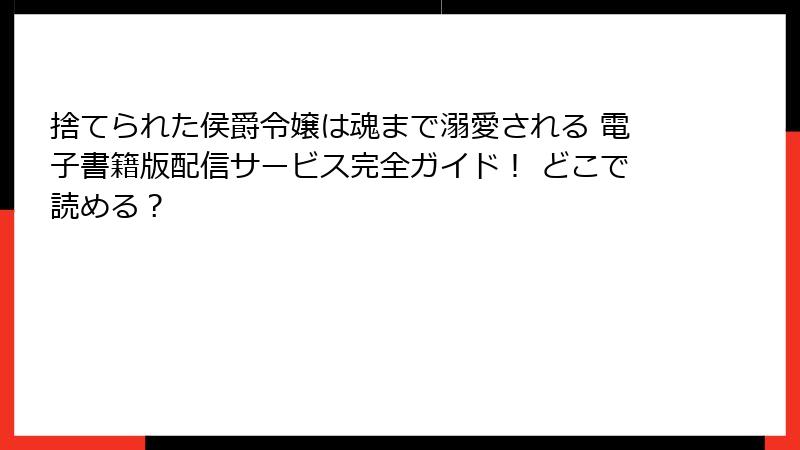 捨てられた侯爵令嬢は魂まで溺愛される 電子書籍版配信サービス完全ガイド！ どこで読める？