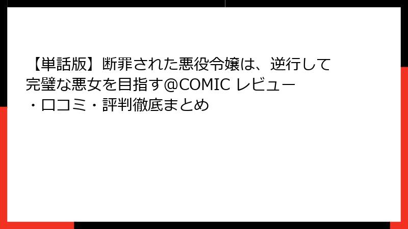 【単話版】断罪された悪役令嬢は、逆行して完璧な悪女を目指す@COMIC レビュー・口コミ・評判徹底まとめ