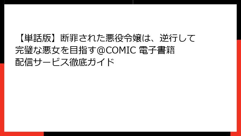 【単話版】断罪された悪役令嬢は、逆行して完璧な悪女を目指す@COMIC 電子書籍配信サービス徹底ガイド