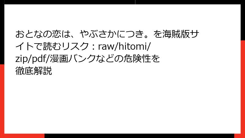 おとなの恋は、やぶさかにつき。を海賊版サイトで読むリスク：raw/hitomi/zip/pdf/漫画バンクなどの危険性を徹底解説