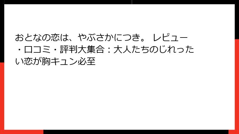おとなの恋は、やぶさかにつき。 レビュー・口コミ・評判大集合：大人たちのじれったい恋が胸キュン必至