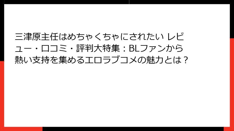 三津原主任はめちゃくちゃにされたい レビュー・口コミ・評判大特集：BLファンから熱い支持を集めるエロラブコメの魅力とは？