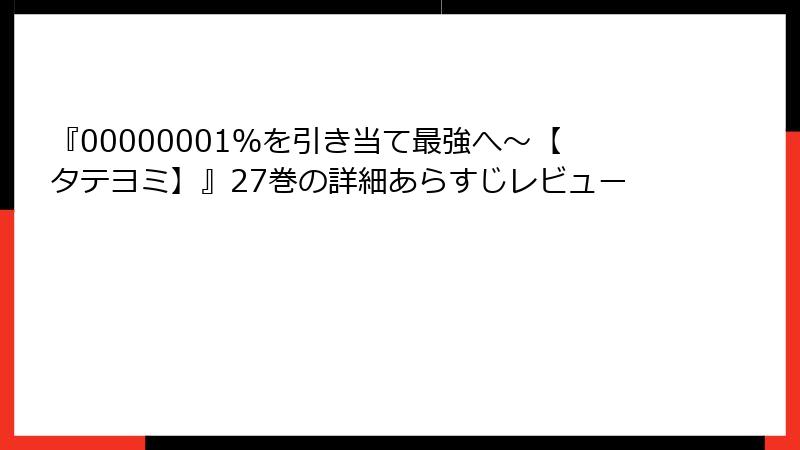 『00000001％を引き当て最強へ～【タテヨミ】』27巻の詳細あらすじレビュー