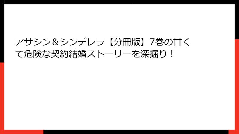 アサシン＆シンデレラ【分冊版】7巻の甘くて危険な契約結婚ストーリーを深掘り！