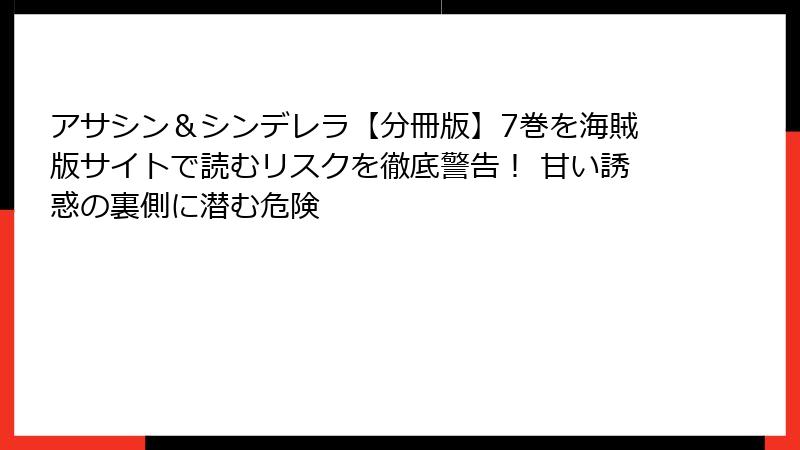 アサシン＆シンデレラ【分冊版】7巻を海賊版サイトで読むリスクを徹底警告！ 甘い誘惑の裏側に潜む危険