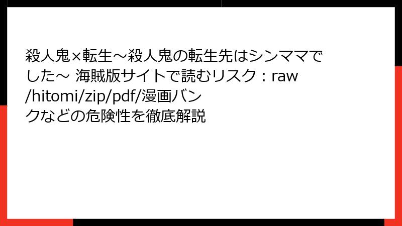 殺人鬼×転生～殺人鬼の転生先はシンママでした～ 海賊版サイトで読むリスク：raw/hitomi/zip/pdf/漫画バンクなどの危険性を徹底解説