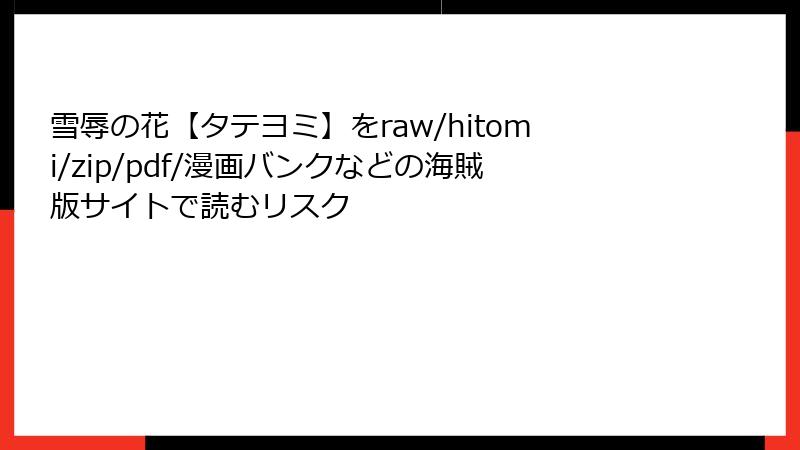雪辱の花【タテヨミ】をraw/hitomi/zip/pdf/漫画バンクなどの海賊版サイトで読むリスク