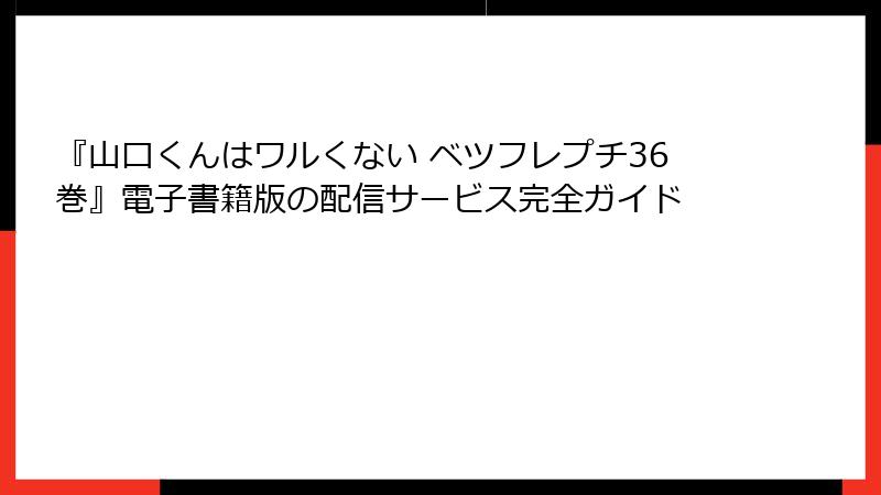 『山口くんはワルくない ベツフレプチ36巻』電子書籍版の配信サービス完全ガイド