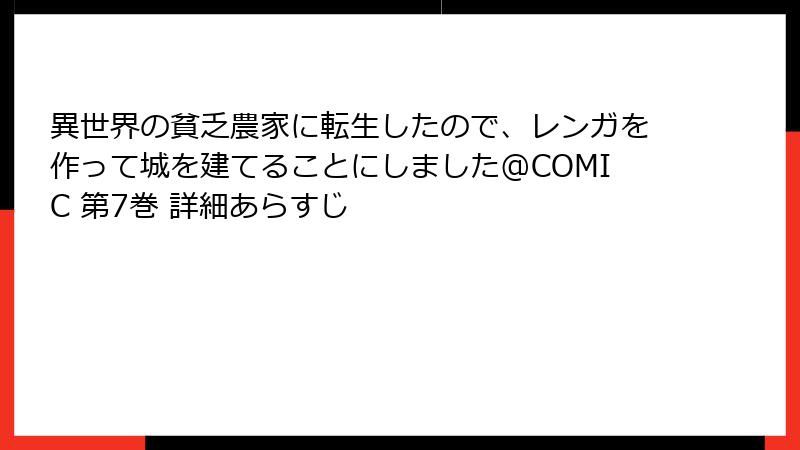 異世界の貧乏農家に転生したので、レンガを作って城を建てることにしました@COMIC 第7巻 詳細あらすじ