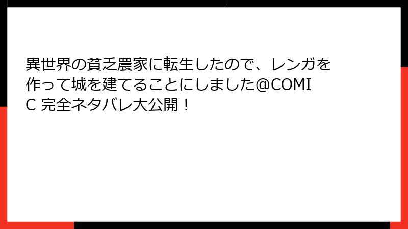 異世界の貧乏農家に転生したので、レンガを作って城を建てることにしました@COMIC 完全ネタバレ大公開！