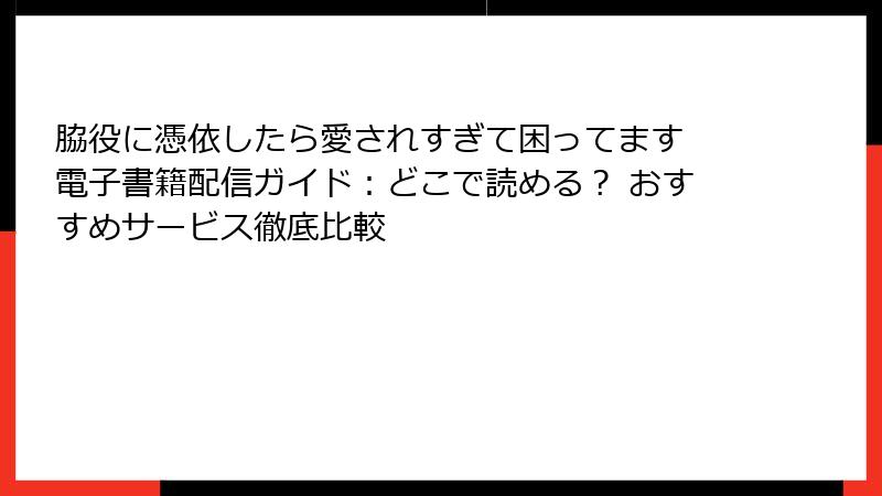 脇役に憑依したら愛されすぎて困ってます 電子書籍配信ガイド：どこで読める？ おすすめサービス徹底比較