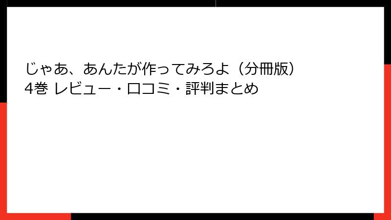 じゃあ、あんたが作ってみろよ（分冊版） 4巻 レビュー・口コミ・評判まとめ