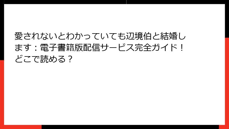 愛されないとわかっていても辺境伯と結婚します：電子書籍版配信サービス完全ガイド！どこで読める？
