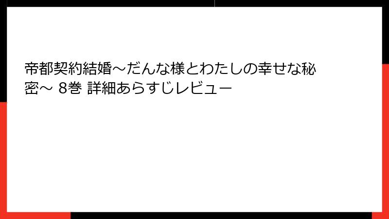 帝都契約結婚～だんな様とわたしの幸せな秘密～ 8巻 詳細あらすじレビュー