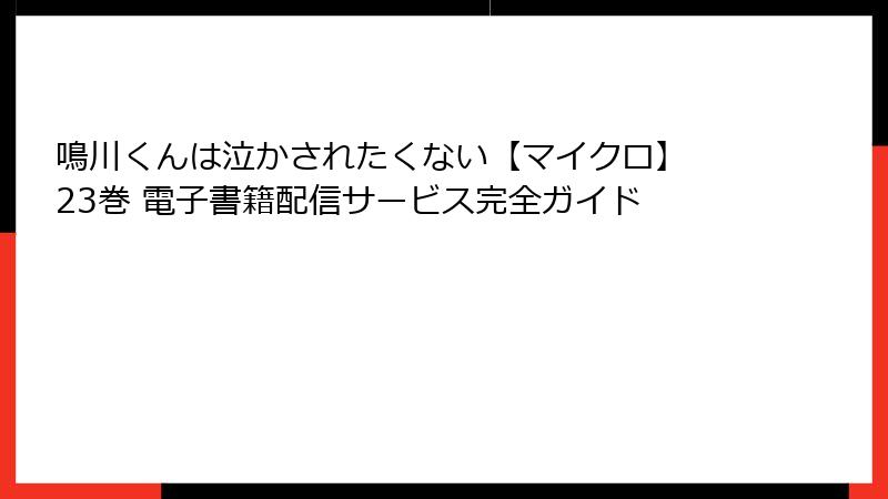 鳴川くんは泣かされたくない【マイクロ】 23巻 電子書籍配信サービス完全ガイド