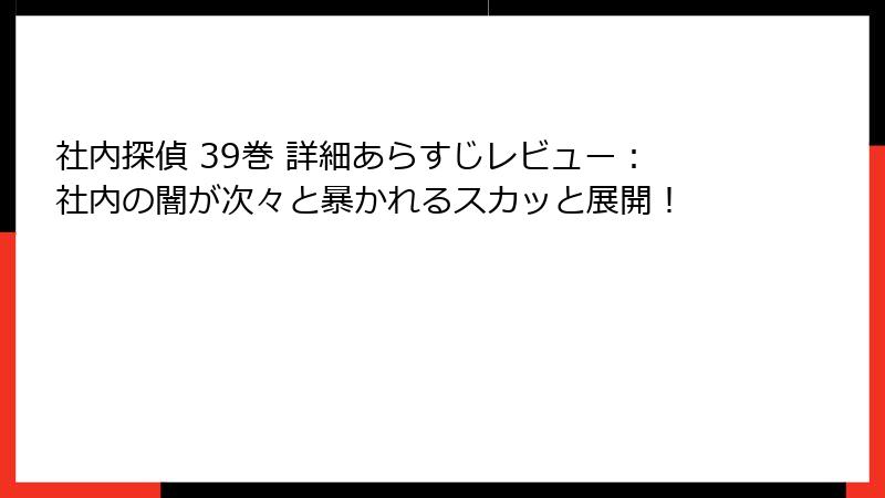 社内探偵 39巻 詳細あらすじレビュー：社内の闇が次々と暴かれるスカッと展開！
