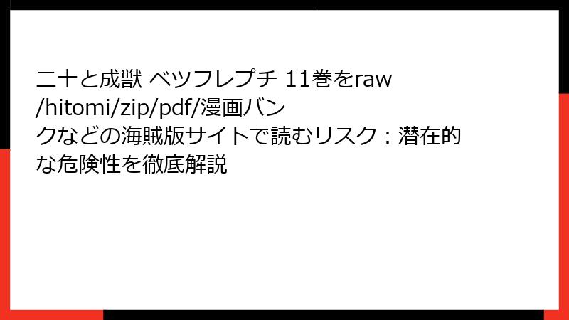 二十と成獣 ベツフレプチ 11巻をraw/hitomi/zip/pdf/漫画バンクなどの海賊版サイトで読むリスク：潜在的な危険性を徹底解説