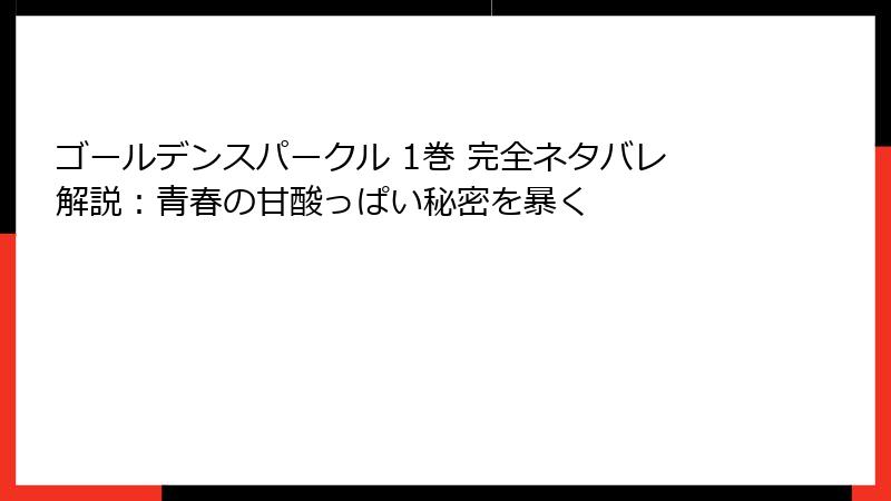 ゴールデンスパークル 1巻 完全ネタバレ解説：青春の甘酸っぱい秘密を暴く