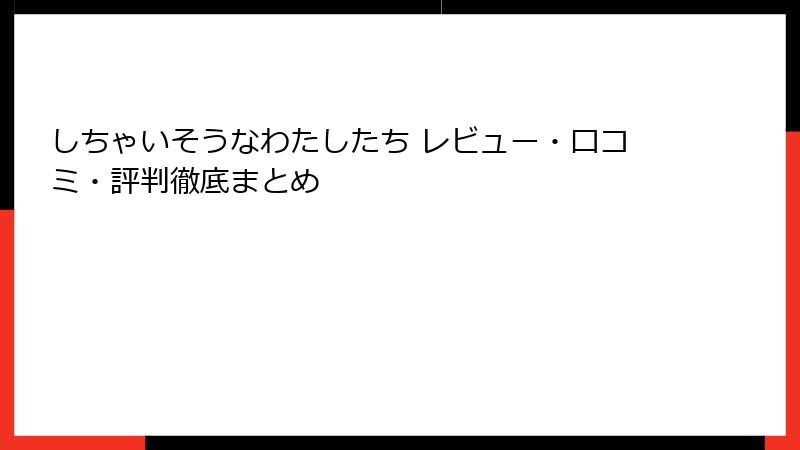 しちゃいそうなわたしたち レビュー・口コミ・評判徹底まとめ