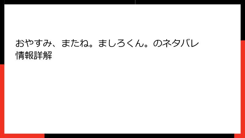 おやすみ、またね。ましろくん。のネタバレ情報詳解