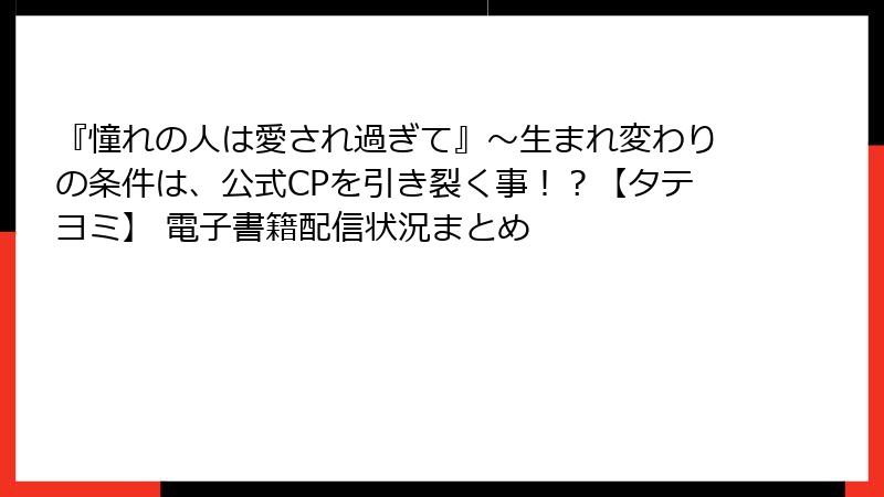 『憧れの人は愛され過ぎて』～生まれ変わりの条件は、公式CPを引き裂く事！？【タテヨミ】 電子書籍配信状況まとめ