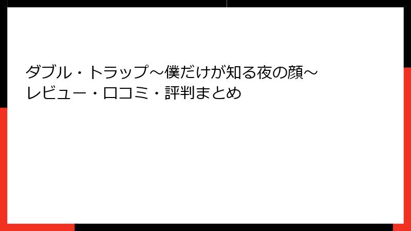 ダブル・トラップ〜僕だけが知る夜の顔〜 レビュー・口コミ・評判まとめ