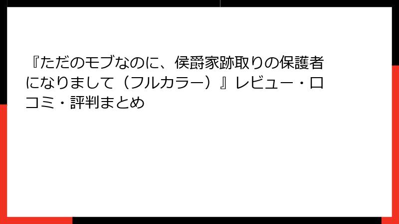 『ただのモブなのに、侯爵家跡取りの保護者になりまして（フルカラー）』レビュー・口コミ・評判まとめ