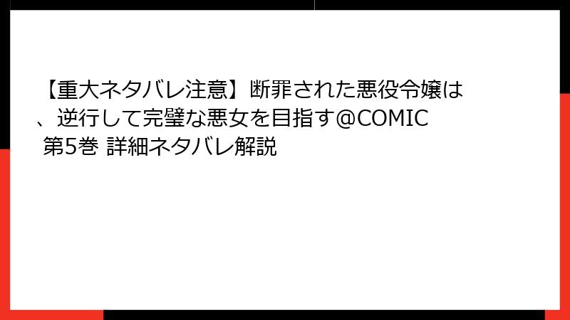 【重大ネタバレ注意】断罪された悪役令嬢は、逆行して完璧な悪女を目指す@COMIC 第5巻 詳細ネタバレ解説