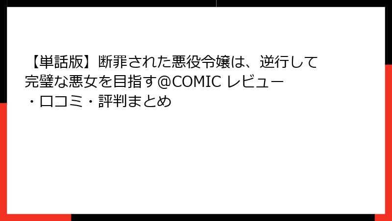 【単話版】断罪された悪役令嬢は、逆行して完璧な悪女を目指す@COMIC レビュー・口コミ・評判まとめ