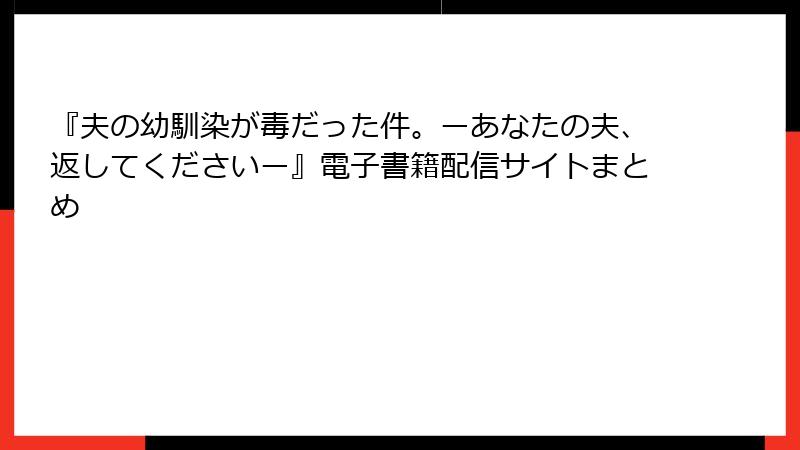 『夫の幼馴染が毒だった件。ーあなたの夫、返してくださいー』電子書籍配信サイトまとめ