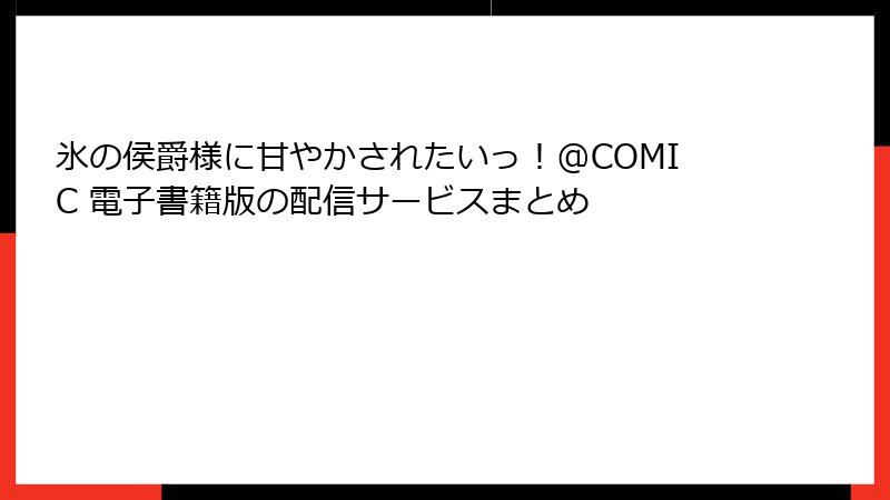 氷の侯爵様に甘やかされたいっ！@COMIC 電子書籍版の配信サービスまとめ
