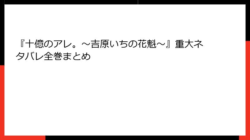 『十億のアレ。～吉原いちの花魁～』重大ネタバレ全巻まとめ