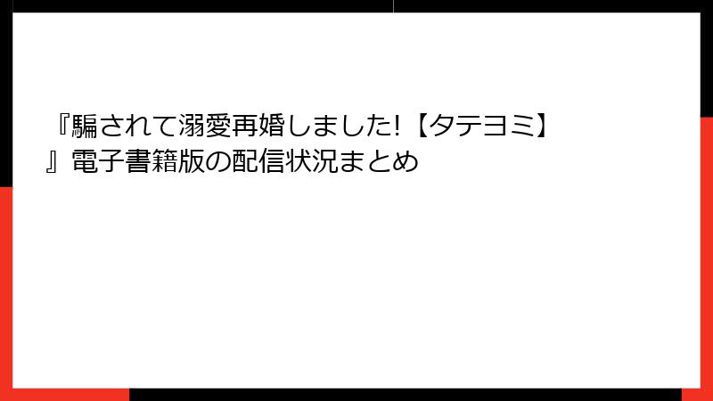 『騙されて溺愛再婚しました!【タテヨミ】』電子書籍版の配信状況まとめ