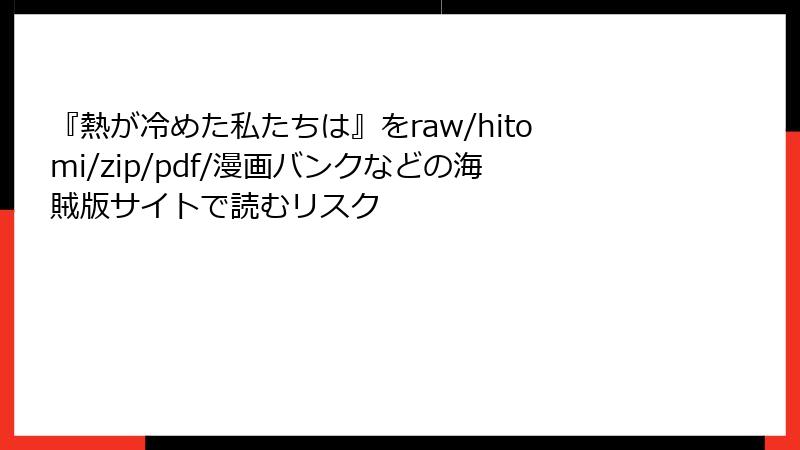 『熱が冷めた私たちは』をraw/hitomi/zip/pdf/漫画バンクなどの海賊版サイトで読むリスク