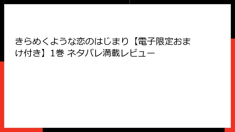 きらめくような恋のはじまり【電子限定おまけ付き】1巻 ネタバレ満載レビュー