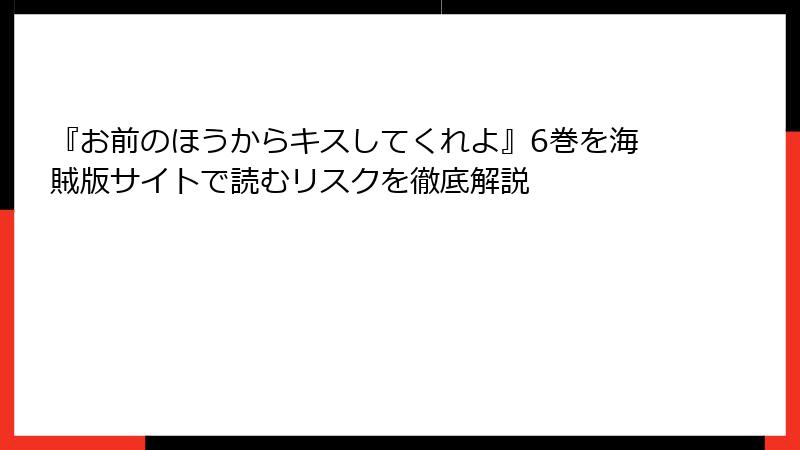『お前のほうからキスしてくれよ』6巻を海賊版サイトで読むリスクを徹底解説