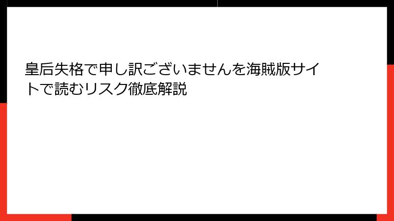 皇后失格で申し訳ございませんを海賊版サイトで読むリスク徹底解説