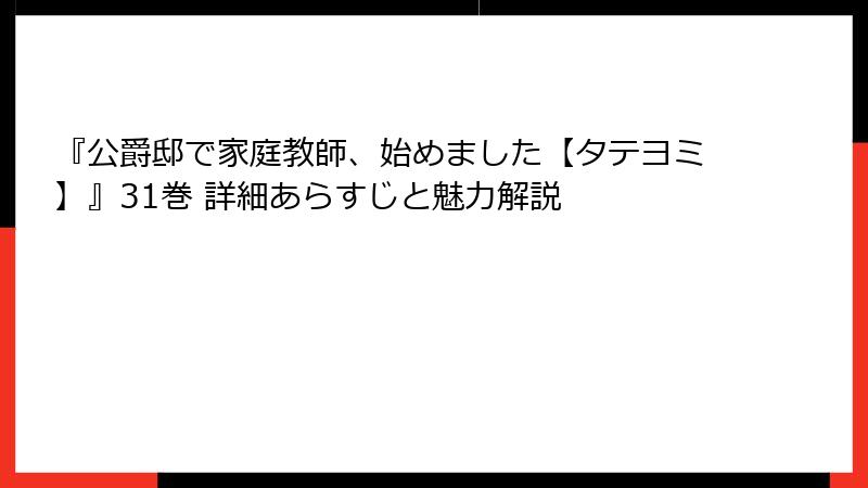 『公爵邸で家庭教師、始めました【タテヨミ】』31巻 詳細あらすじと魅力解説
