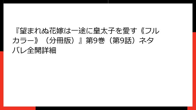 『望まれぬ花嫁は一途に皇太子を愛す《フルカラー》（分冊版）』第9巻（第9話）ネタバレ全開詳細