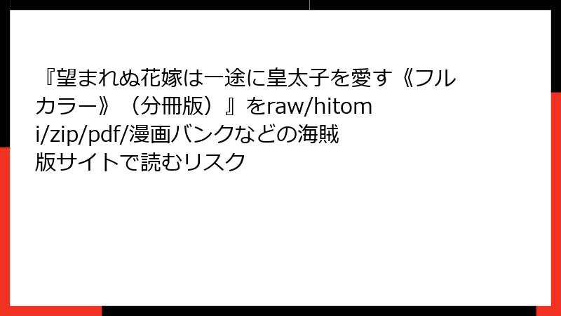 『望まれぬ花嫁は一途に皇太子を愛す《フルカラー》（分冊版）』をraw/hitomi/zip/pdf/漫画バンクなどの海賊版サイトで読むリスク