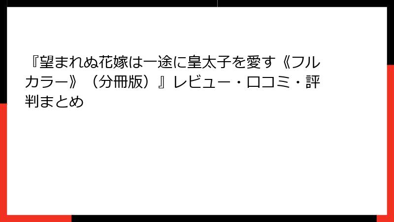 『望まれぬ花嫁は一途に皇太子を愛す《フルカラー》（分冊版）』レビュー・口コミ・評判まとめ