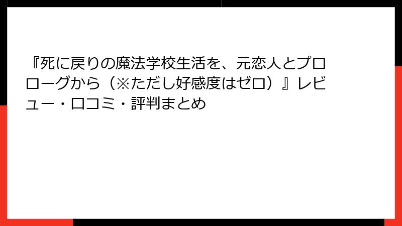 『死に戻りの魔法学校生活を、元恋人とプロローグから（※ただし好感度はゼロ）』レビュー・口コミ・評判まとめ