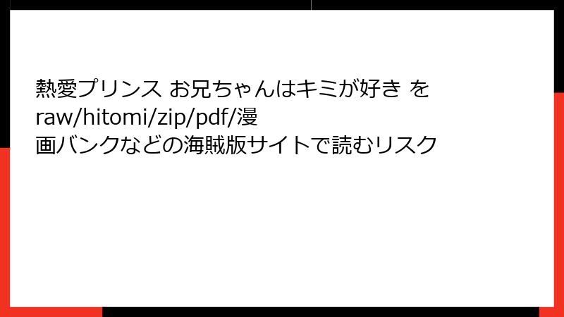 熱愛プリンス お兄ちゃんはキミが好き をraw/hitomi/zip/pdf/漫画バンクなどの海賊版サイトで読むリスク