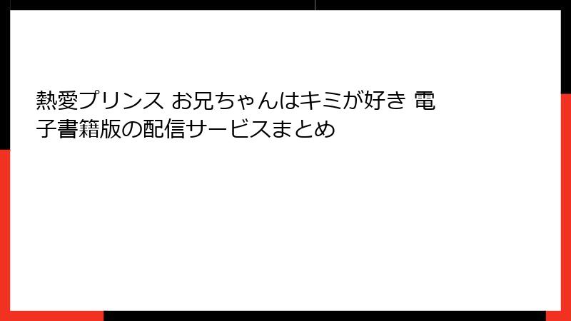 熱愛プリンス お兄ちゃんはキミが好き 電子書籍版の配信サービスまとめ