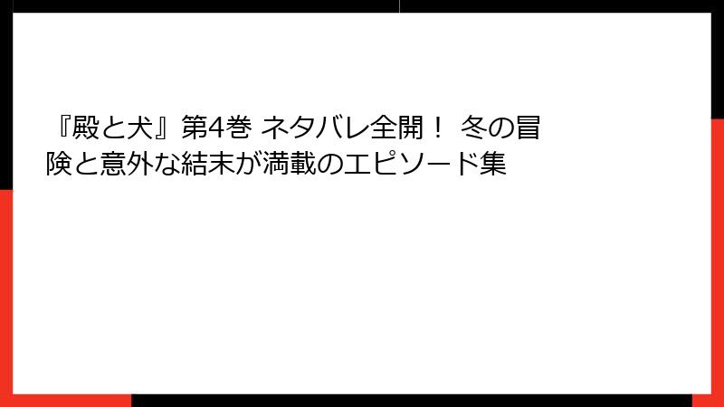 『殿と犬』第4巻 ネタバレ全開！ 冬の冒険と意外な結末が満載のエピソード集