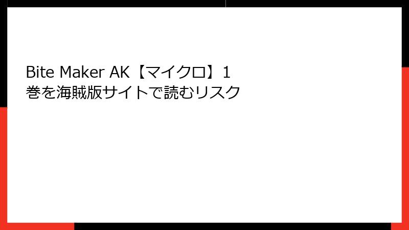 Bite Maker AK【マイクロ】1巻を海賊版サイトで読むリスク