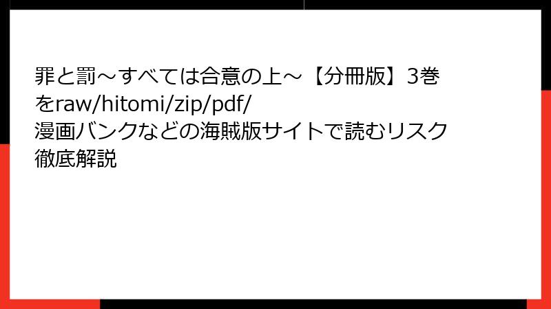 罪と罰～すべては合意の上～【分冊版】3巻をraw/hitomi/zip/pdf/漫画バンクなどの海賊版サイトで読むリスク徹底解説